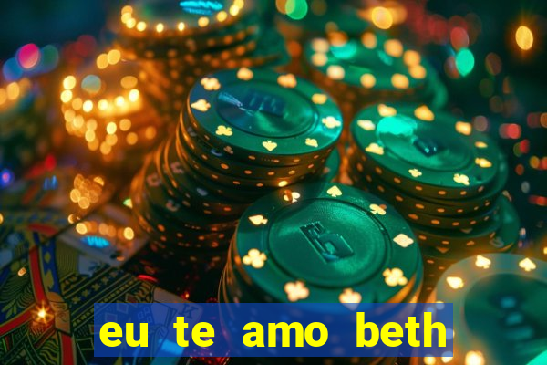 eu te amo beth cooper 2